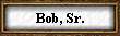 Bob, Sr.